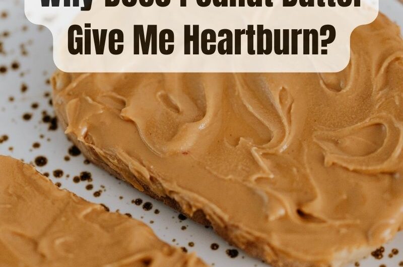 Why Does Peanut Butter Give Me Heartburn?